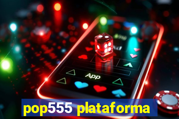 pop555 plataforma